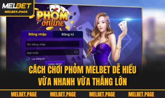 Cách Chơi Phỏm MELBET Dễ Hiểu Vừa Nhanh Vừa Thắng Lớn