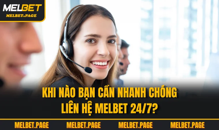 Khi nào bạn cần nhanh chóng liên hệ MELBET 24/7?